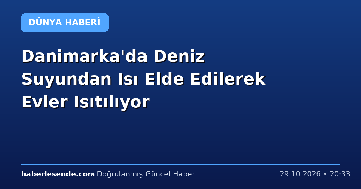 Danimarka'da Deniz Suyundan Isı Elde Edilerek Evler Isıtılıyor