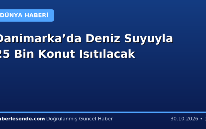 Danimarka’da Deniz Suyuyla 25 Bin Konut Isıtılacak