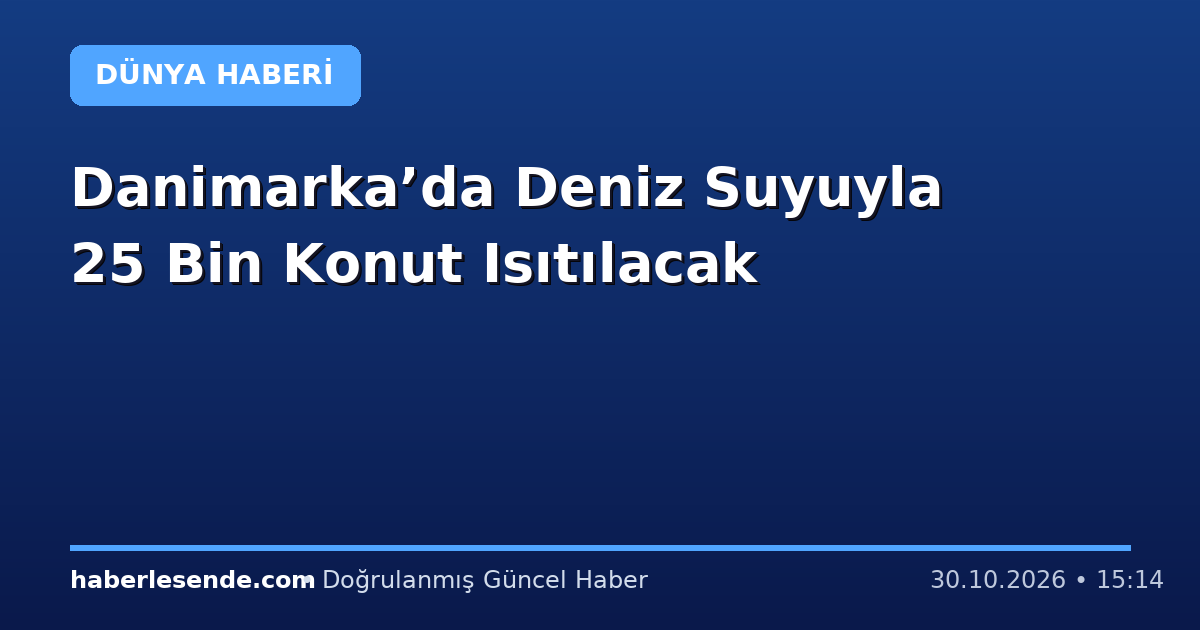 Danimarka’da Deniz Suyuyla 25 Bin Konut Isıtılacak