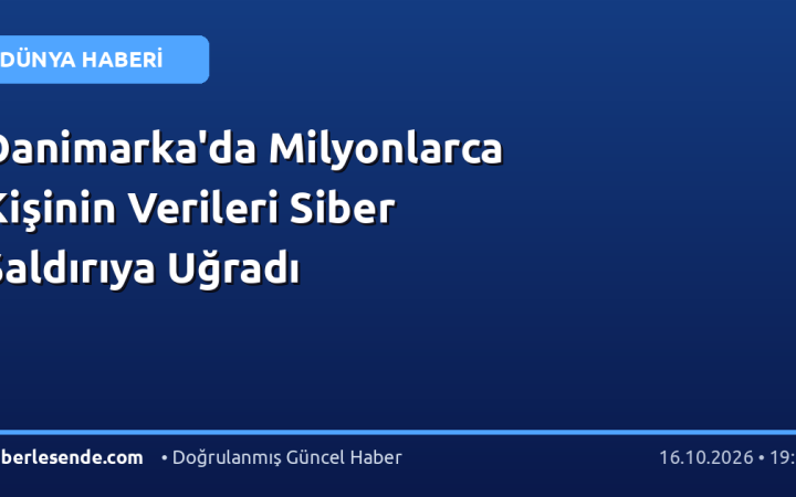 Danimarka'da Milyonlarca Kişinin Verileri Siber Saldırıya Uğradı