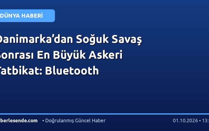Danimarka’dan Soğuk Savaş Sonrası En Büyük Askeri Tatbikat: Bluetooth