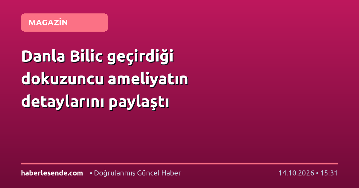 Danla Bilic geçirdiği dokuzuncu ameliyatın detaylarını paylaştı