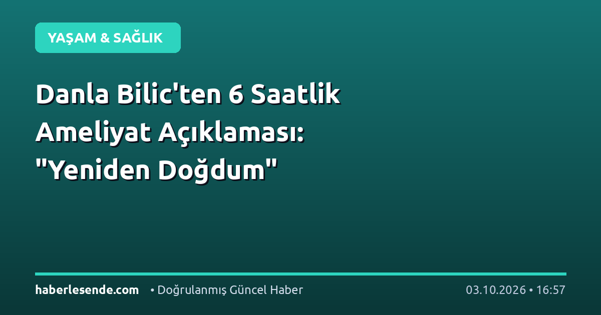 Danla Bilic'ten 6 Saatlik Ameliyat Açıklaması: "Yeniden Doğdum"