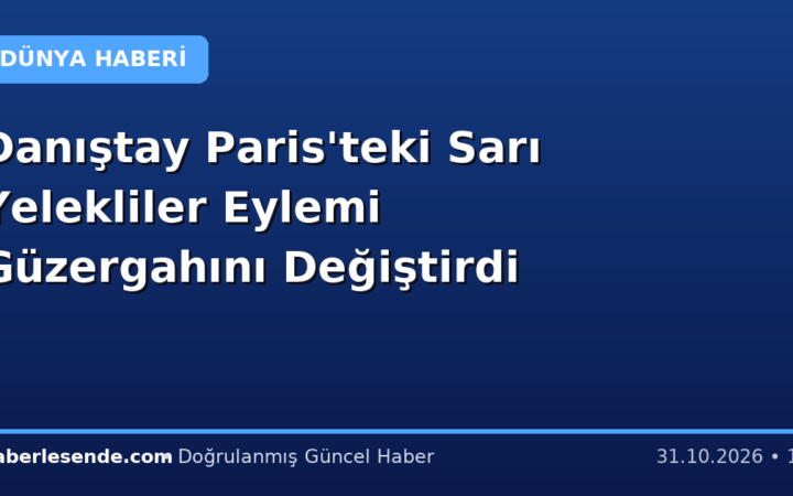 Danıştay Paris'teki Sarı Yelekliler Eylemi Güzergahını Değiştirdi