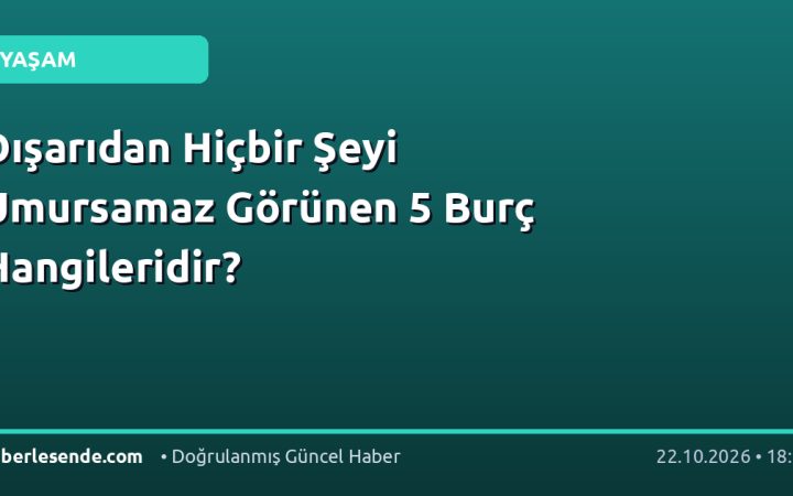 Dışarıdan Hiçbir Şeyi Umursamaz Görünen 5 Burç Hangileridir?