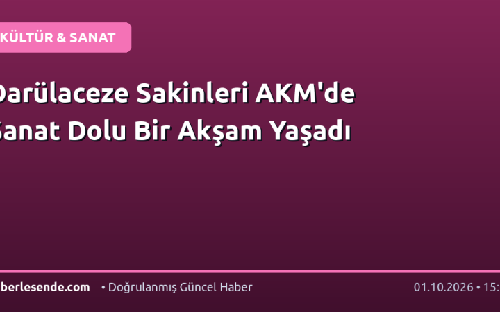Darülaceze Sakinleri AKM'de Sanat Dolu Bir Akşam Yaşadı