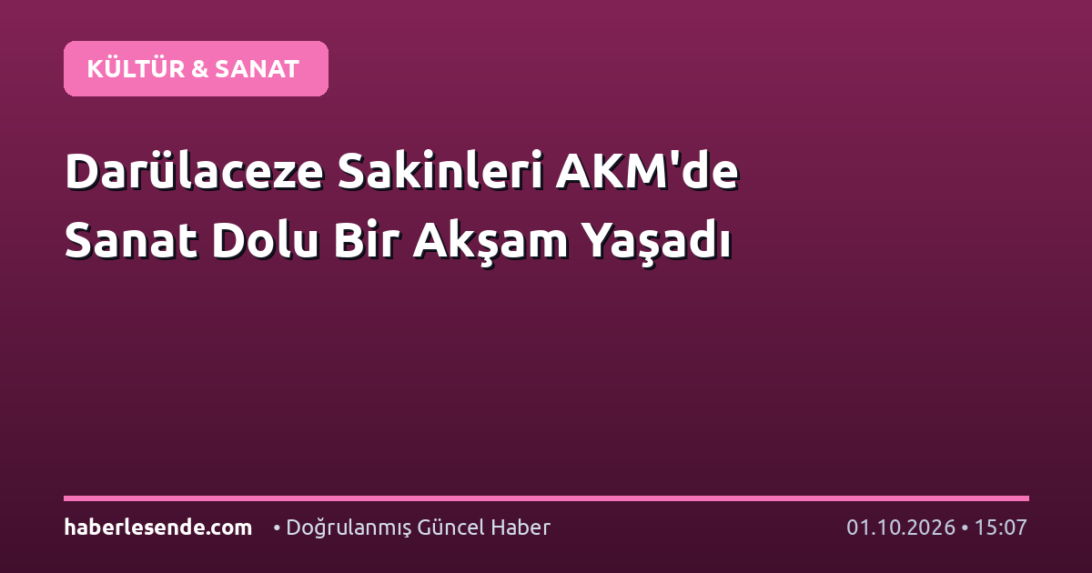 Darülaceze Sakinleri AKM'de Sanat Dolu Bir Akşam Yaşadı