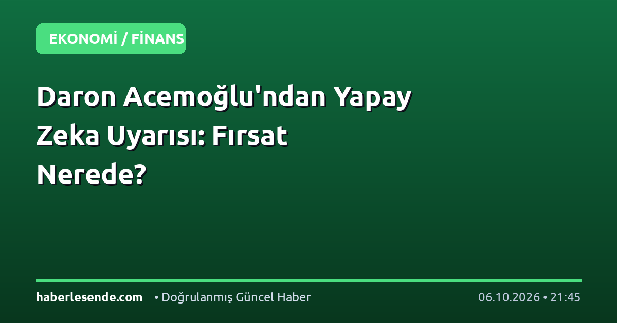 Daron Acemoğlu'ndan Yapay Zeka Uyarısı: Fırsat Nerede?
