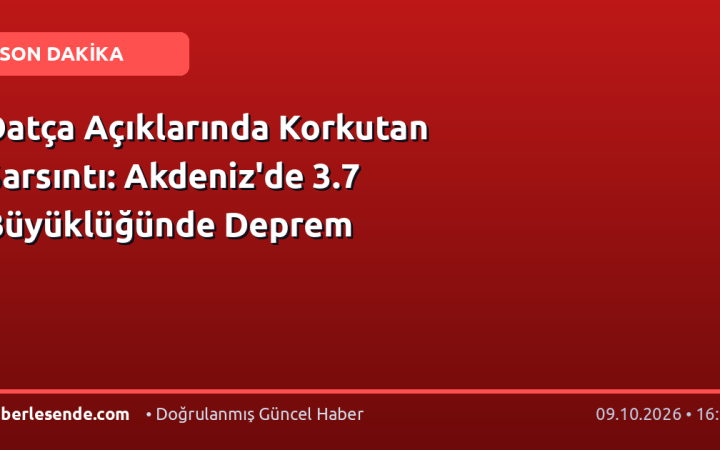 Datça Açıklarında Korkutan Sarsıntı: Akdeniz'de 3.7 Büyüklüğünde Deprem