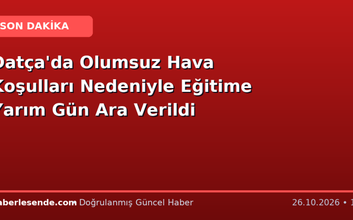 Datça'da Olumsuz Hava Koşulları Nedeniyle Eğitime Yarım Gün Ara Verildi