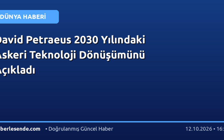 David Petraeus 2030 Yılındaki Askeri Teknoloji Dönüşümünü Açıkladı