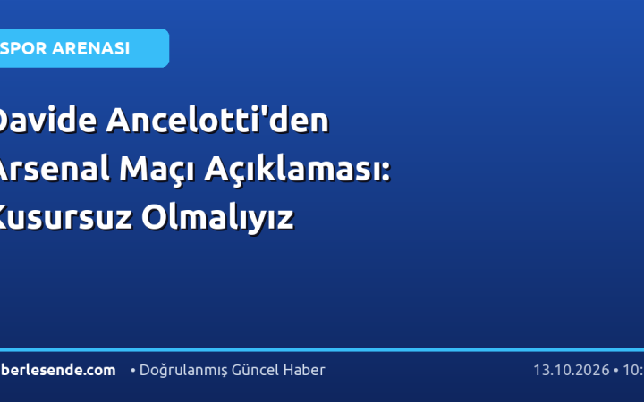 Davide Ancelotti'den Arsenal Maçı Açıklaması: Kusursuz Olmalıyız
