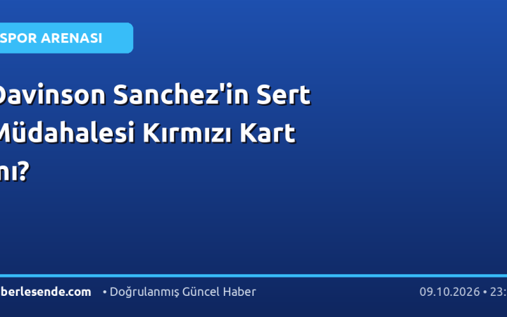 Davinson Sanchez'in Sert Müdahalesi Kırmızı Kart mı?