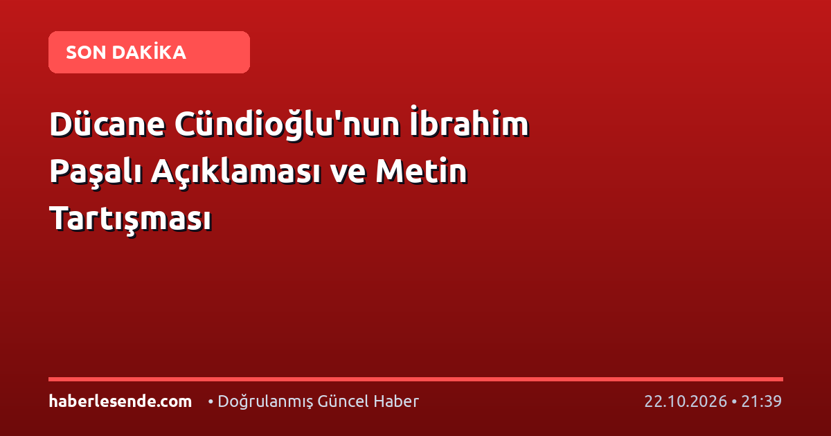 Dücane Cündioğlu'nun İbrahim Paşalı Açıklaması ve Metin Tartışması