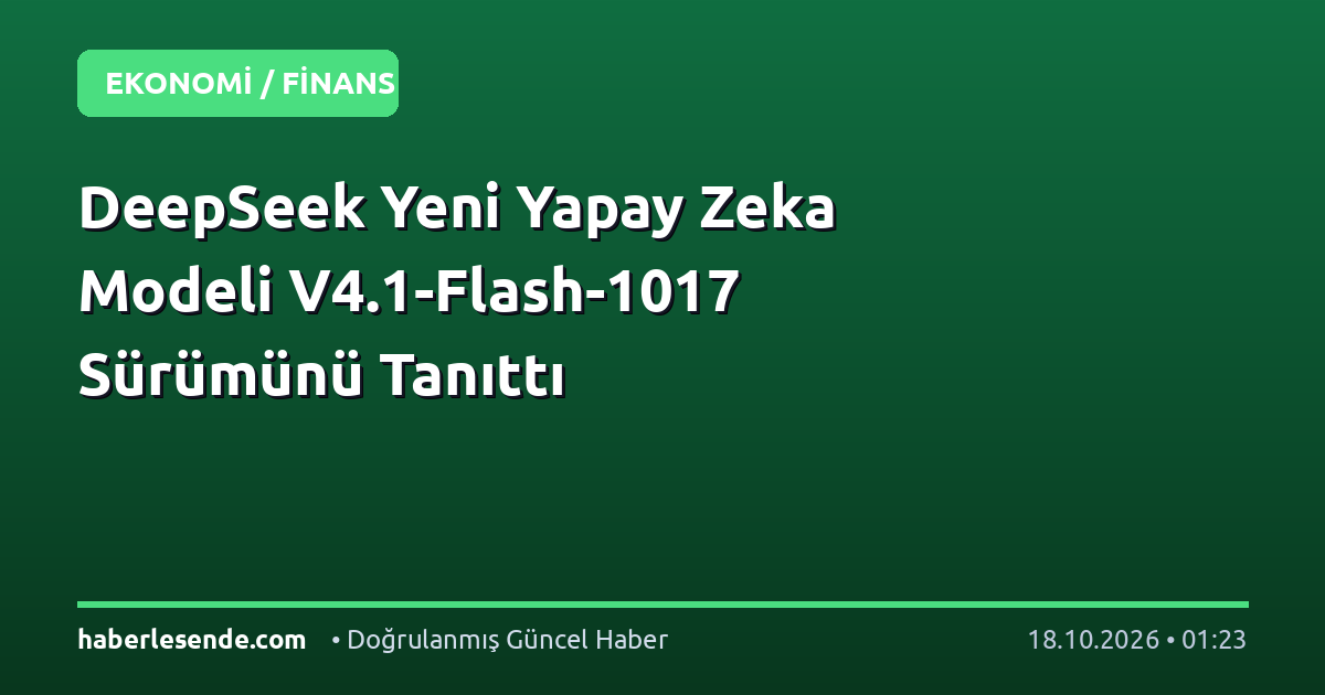DeepSeek Yeni Yapay Zeka Modeli V4.1-Flash-1017 Sürümünü Tanıttı