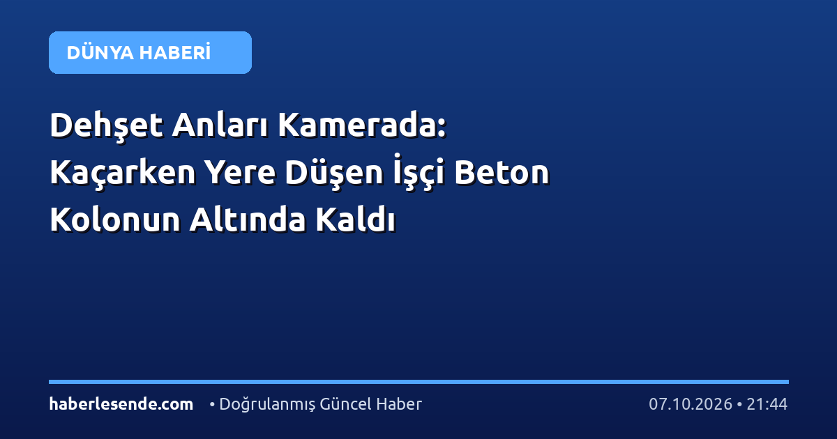 Dehşet Anları Kamerada: Kaçarken Yere Düşen İşçi Beton Kolonun Altında Kaldı