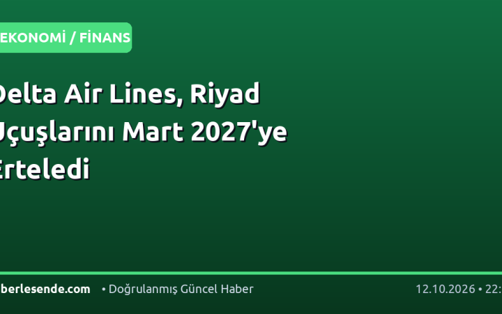 Delta Air Lines, Riyad Uçuşlarını Mart 2027'ye Erteledi