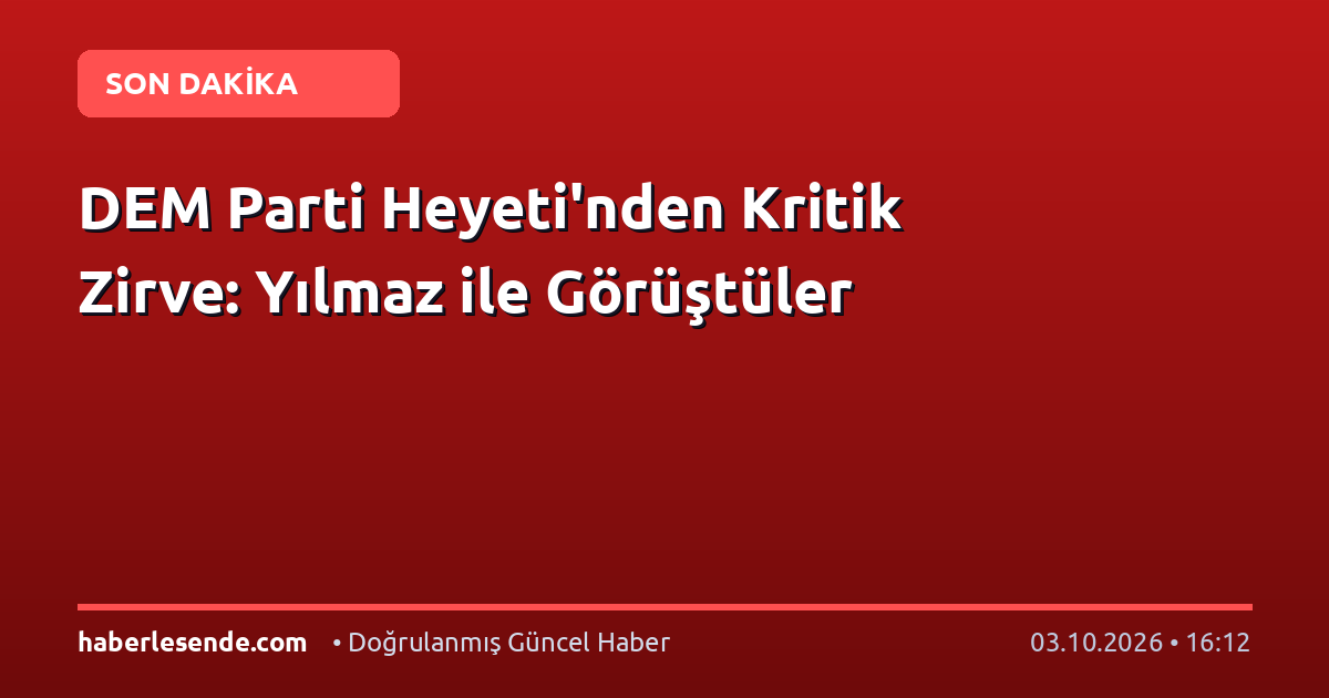 DEM Parti Heyeti'nden Kritik Zirve: Yılmaz ile Görüştüler