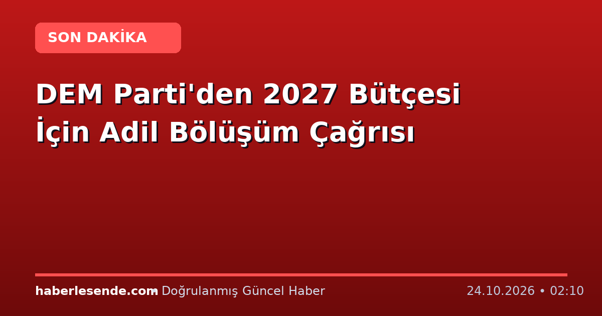 DEM Parti'den 2027 Bütçesi İçin Adil Bölüşüm Çağrısı