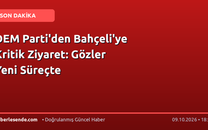 DEM Parti'den Bahçeli'ye Kritik Ziyaret: Gözler Yeni Süreçte