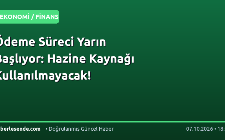 Ödeme Süreci Yarın Başlıyor: Hazine Kaynağı Kullanılmayacak!