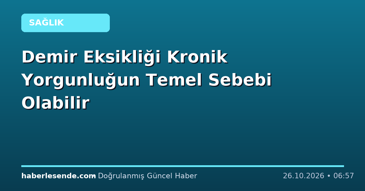 Demir Eksikliği Kronik Yorgunluğun Temel Sebebi Olabilir