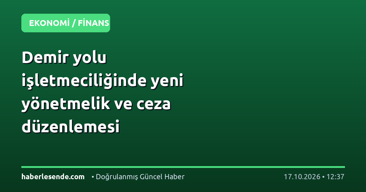 Demir yolu işletmeciliğinde yeni yönetmelik ve ceza düzenlemesi