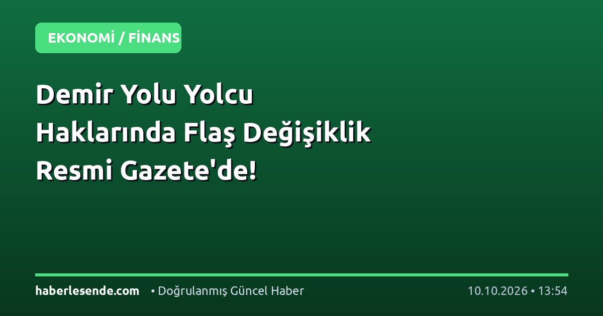 Demir Yolu Yolcu Haklarında Flaş Değişiklik Resmi Gazete'de!