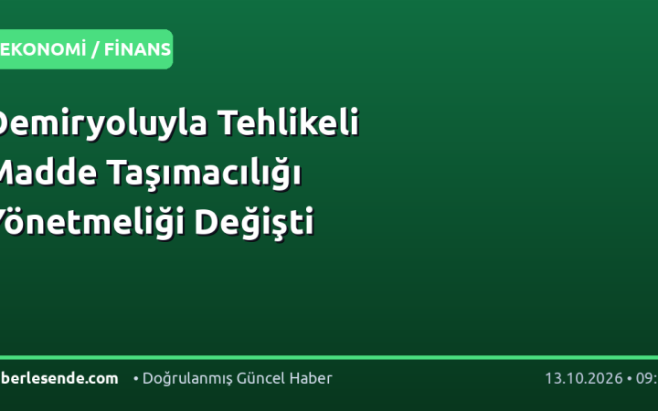 Demiryoluyla Tehlikeli Madde Taşımacılığı Yönetmeliği Değişti