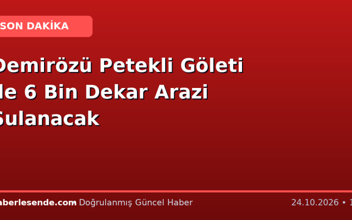 Demirözü Petekli Göleti ile 6 Bin Dekar Arazi Sulanacak
