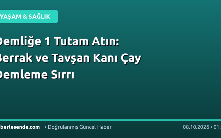 Demliğe 1 Tutam Atın: Berrak ve Tavşan Kanı Çay Demleme Sırrı