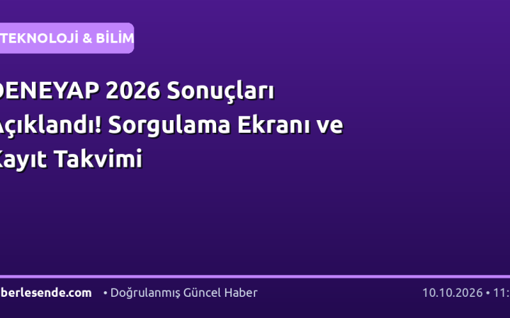 DENEYAP 2026 Sonuçları Açıklandı! Sorgulama Ekranı ve Kayıt Takvimi