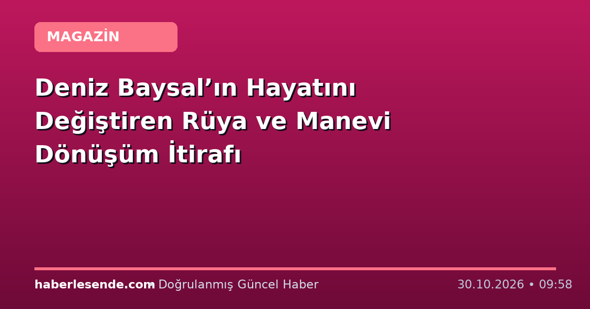 Deniz Baysal’ın Hayatını Değiştiren Rüya ve Manevi Dönüşüm İtirafı