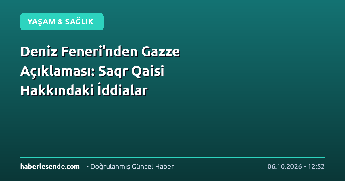 Deniz Feneri’nden Gazze Açıklaması: Saqr Qaisi Hakkındaki İddialar