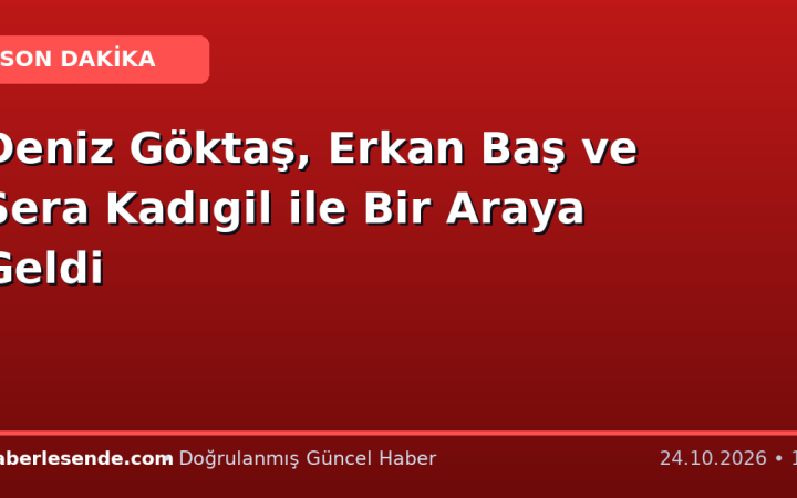 Deniz Göktaş, Erkan Baş ve Sera Kadıgil ile Bir Araya Geldi