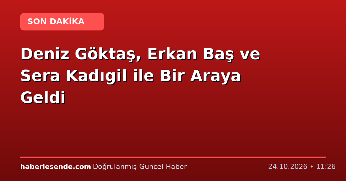 Deniz Göktaş, Erkan Baş ve Sera Kadıgil ile Bir Araya Geldi