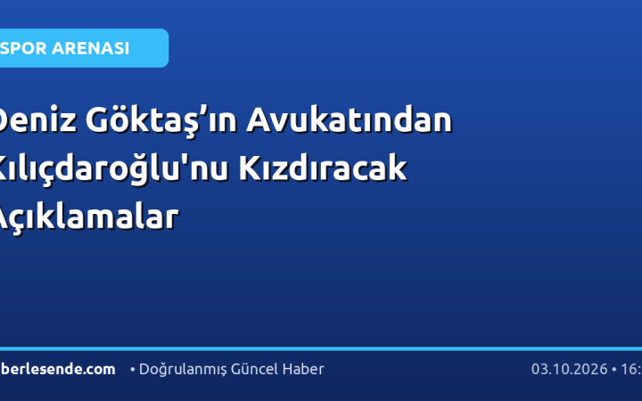 Deniz Göktaş’ın Avukatından Kılıçdaroğlu'nu Kızdıracak Açıklamalar