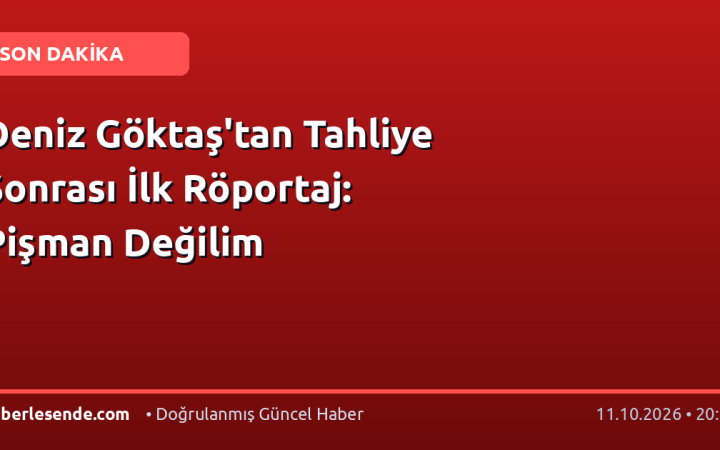Deniz Göktaş'tan Tahliye Sonrası İlk Röportaj: Pişman Değilim