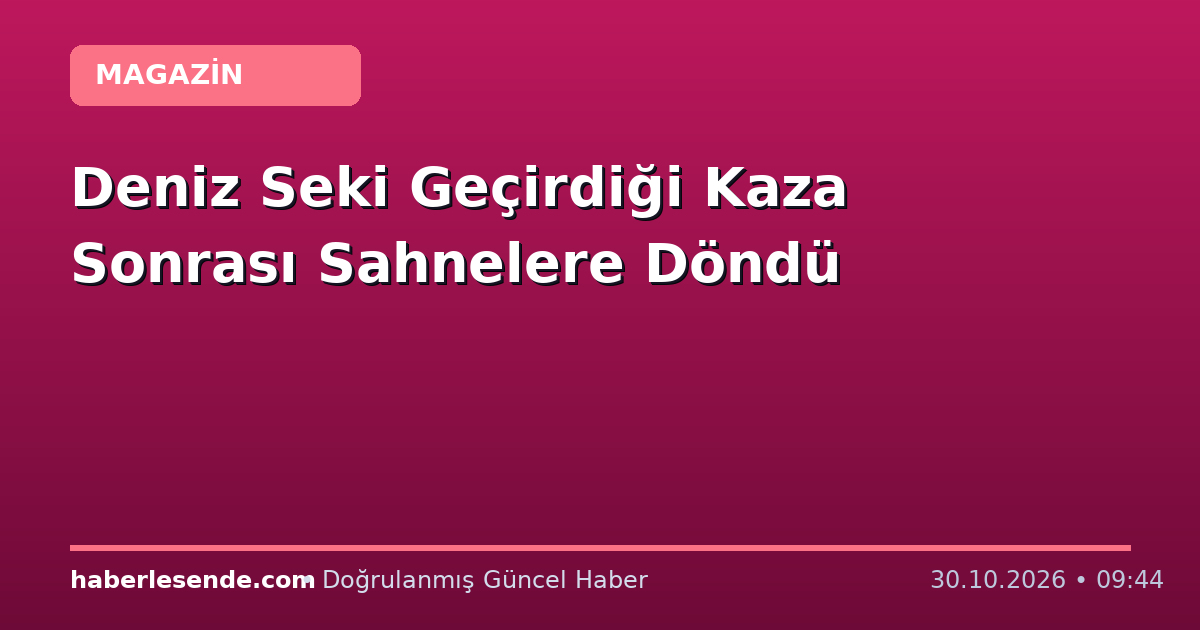 Deniz Seki Geçirdiği Kaza Sonrası Sahnelere Döndü