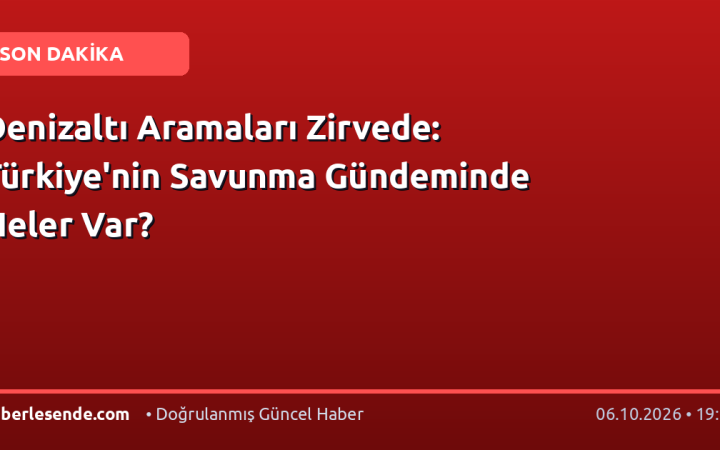 Denizaltı Aramaları Zirvede: Türkiye'nin Savunma Gündeminde Neler Var?