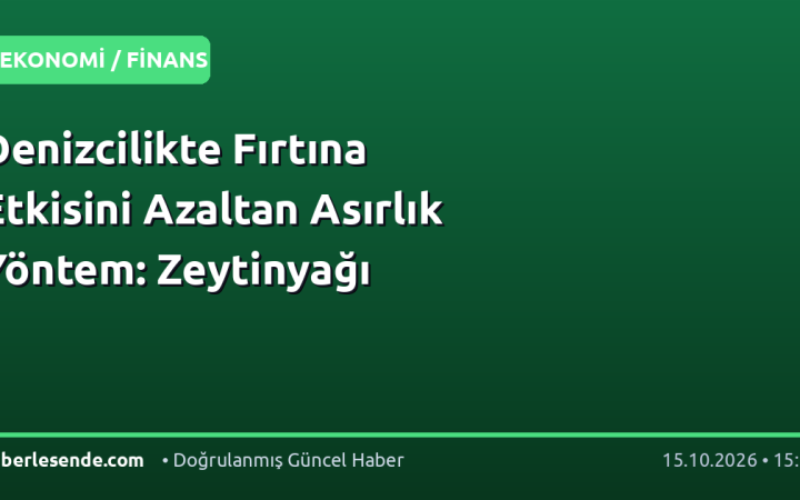 Denizcilikte Fırtına Etkisini Azaltan Asırlık Yöntem: Zeytinyağı