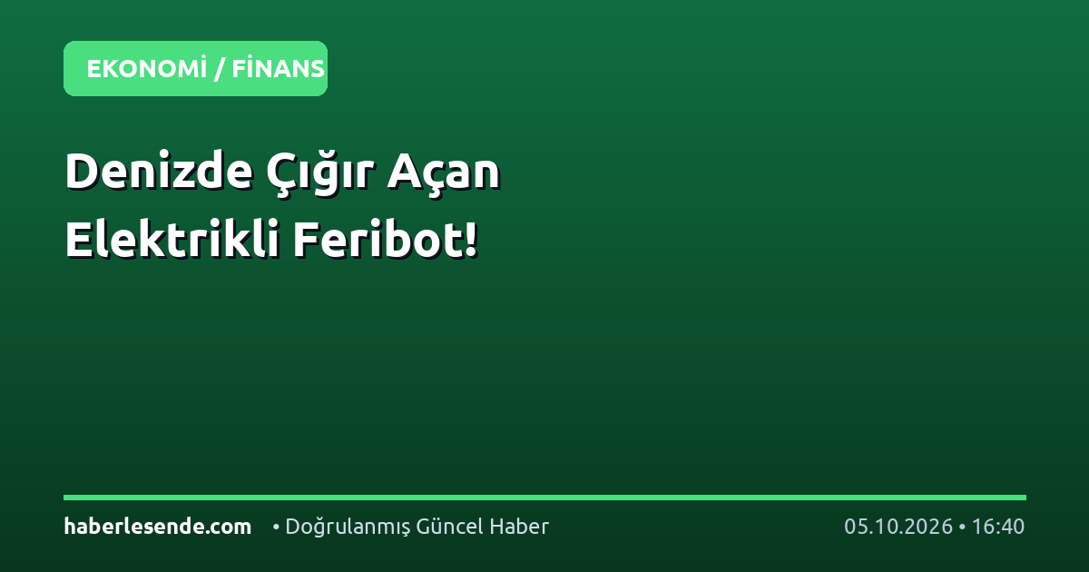 Denizde Çığır Açan Elektrikli Feribot!
