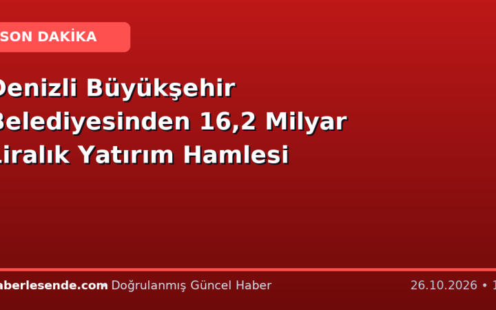 Denizli Büyükşehir Belediyesinden 16,2 Milyar Liralık Yatırım Hamlesi