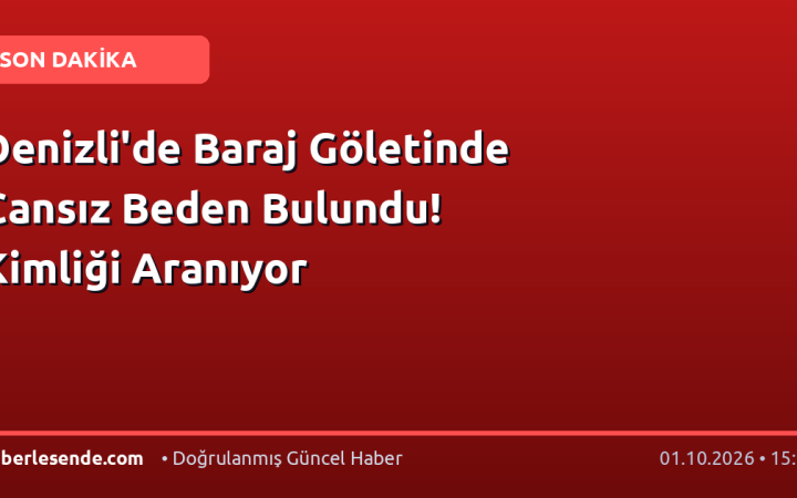 Denizli'de Baraj Göletinde Cansız Beden Bulundu! Kimliği Aranıyor