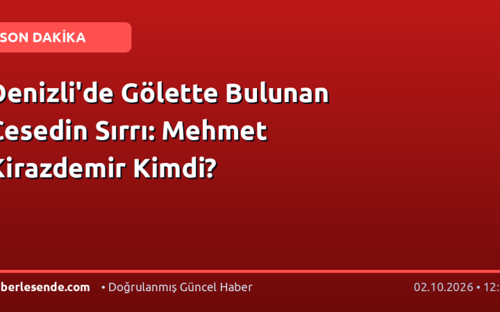 Denizli'de Gölette Bulunan Cesedin Sırrı: Mehmet Kirazdemir Kimdi?