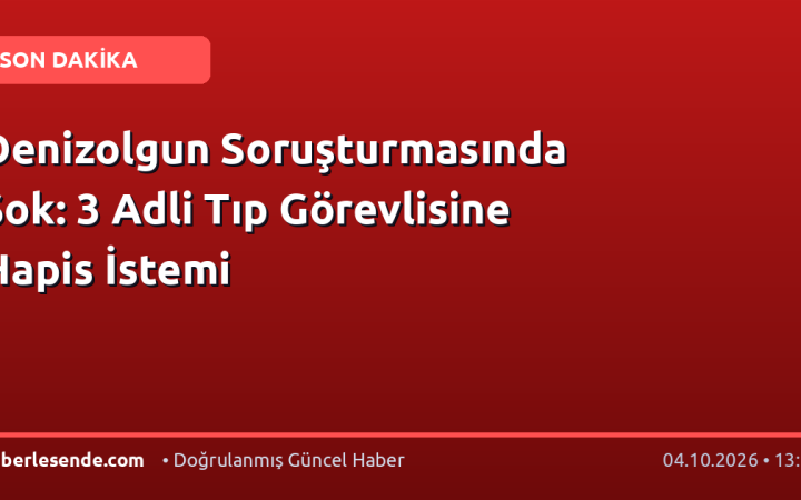 Denizolgun Soruşturmasında Şok: 3 Adli Tıp Görevlisine Hapis İstemi