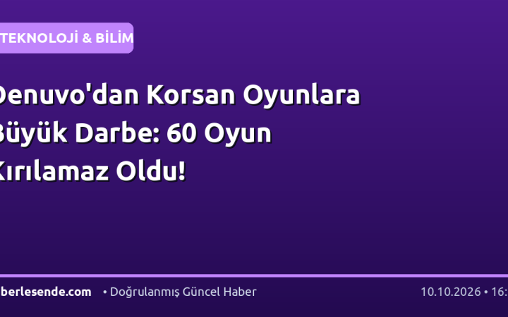Denuvo'dan Korsan Oyunlara Büyük Darbe: 60 Oyun Kırılamaz Oldu!