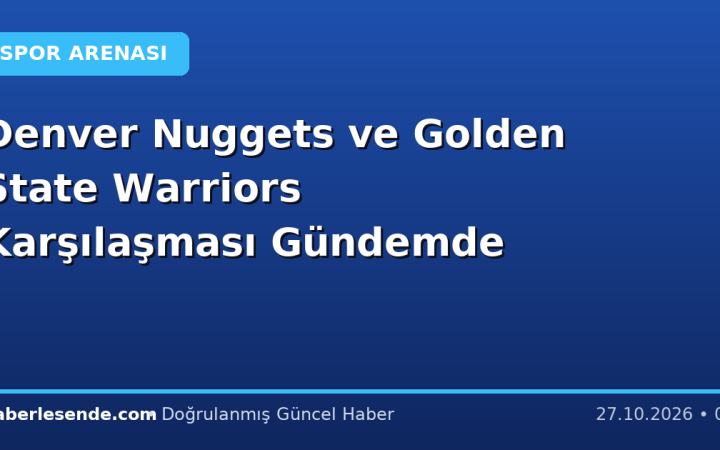 Denver Nuggets ve Golden State Warriors Karşılaşması Gündemde