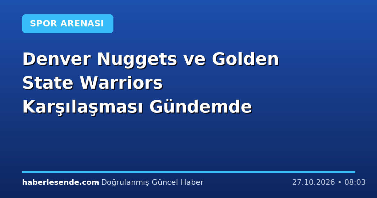 Denver Nuggets ve Golden State Warriors Karşılaşması Gündemde
