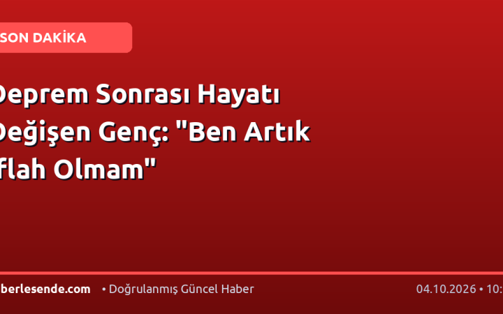 Deprem Sonrası Hayatı Değişen Genç: "Ben Artık İflah Olmam"